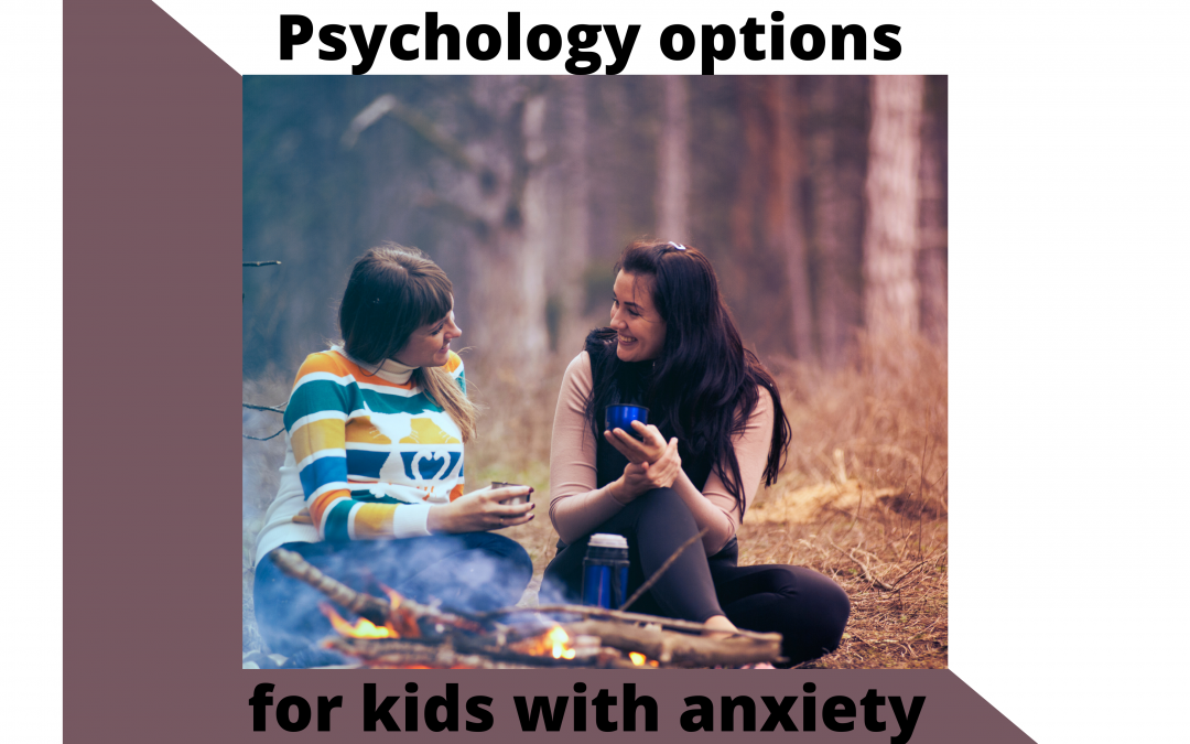Psychology options for kids with anxiety- Ep 6 transcript